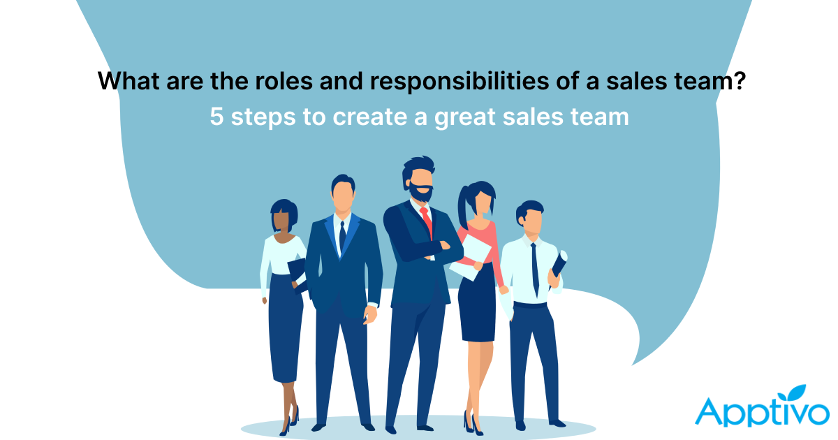 WHAT ARE THE ROLES AND RESPONSIBILITIES OF A SALES TEAM 5 STEPS TO CREATE A GREAT SALES TEAM 